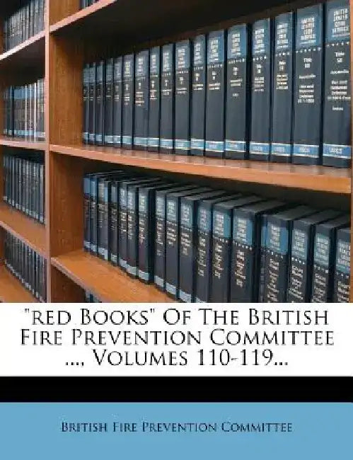 Red Books of the British Fire Prevention Committee ..., Volumes 110-119... by British Fire Prevention Committee