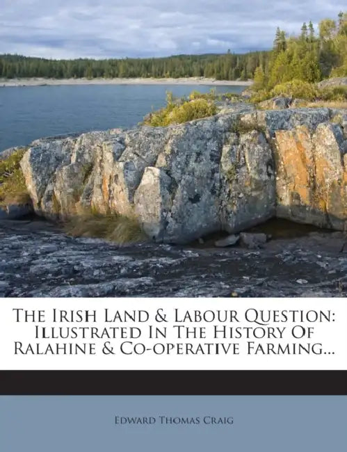 The Irish Land & Labour Question: Illustrated in the History of Ralahine & Co-Operative Farming... by Edward Thomas Craig