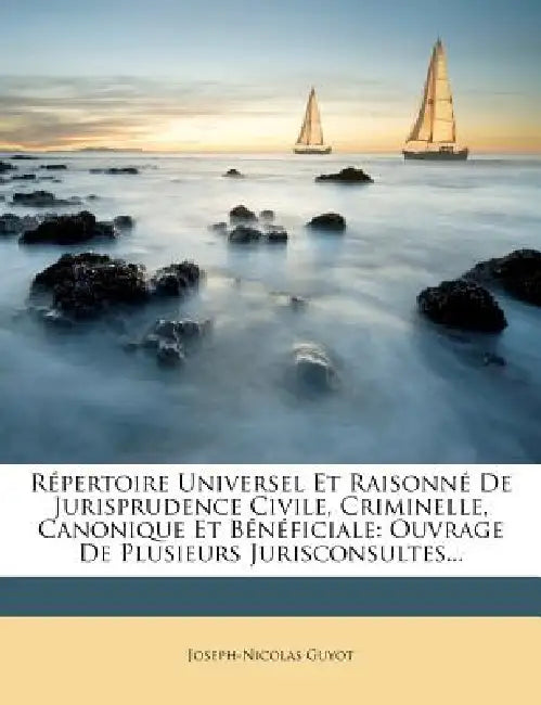 Répertoire Universel Et Raisonné De Jurisprudence Civile, Criminelle, Canonique Et Bénéficiale: Ouvrage De Plusieurs Jurisconsultes... by Joseph-Nicolas Guyot