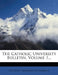The Catholic University Bulletin, Volume 7... by Catholic University of America