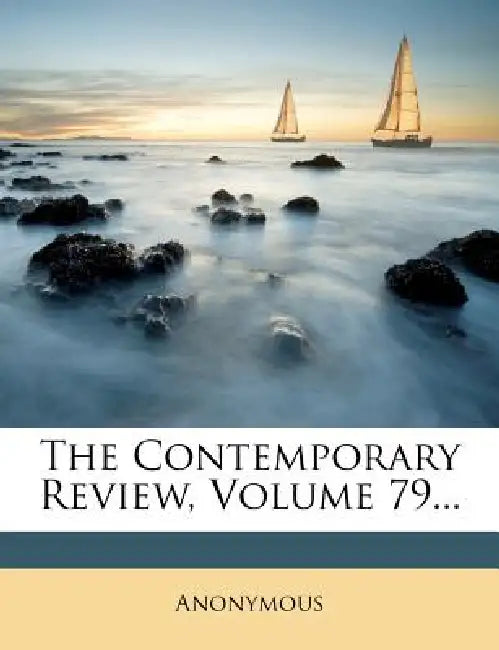 The Contemporary Review; Volume 79 by Anonymous