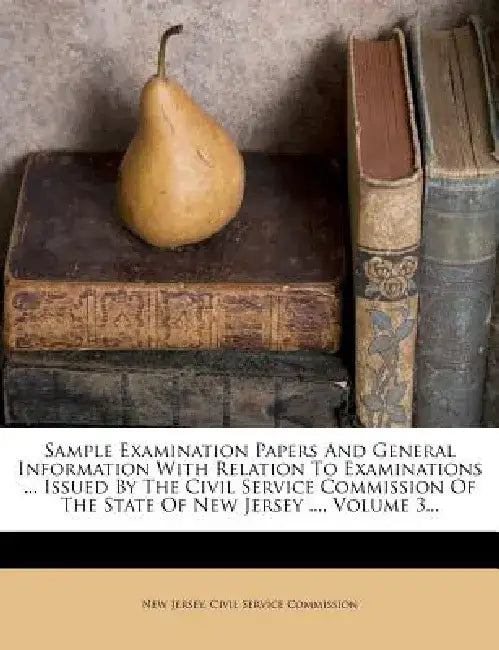 Sample Examination Papers and General Information with Relation to Examinations ... Issued by the Civil Service Commission of the State of New Jersey