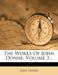 The Works Of John Donne, Volume 3... by John Donne