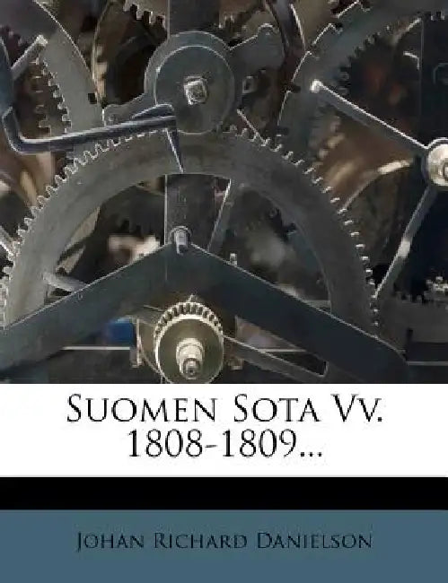 Suomen Sota VV. 1808-1809... by Johan Richard Danielson