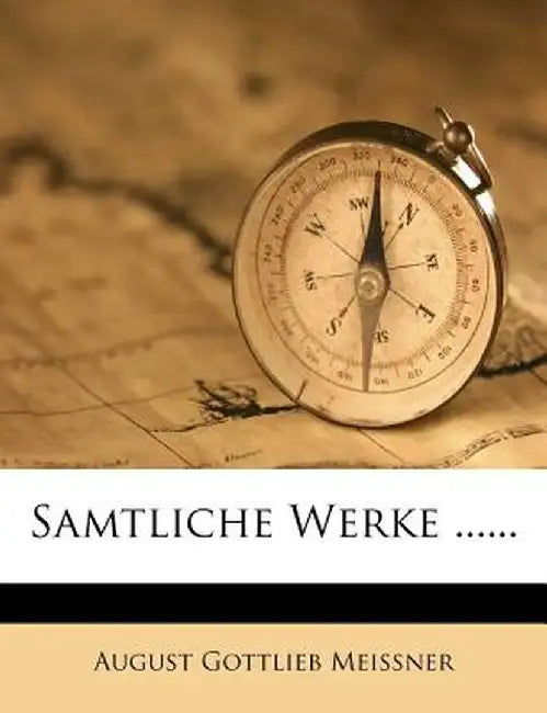 A. G. Meissners Sammtliche Werke. by August Gottlieb Meissner