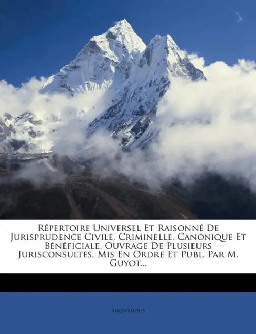 Répertoire Universel Et Raisonné De Jurisprudence Civile, Criminelle, Canonique Et Bénéficiale, Ouvrage De Plusieurs Jurisconsultes, Mis En Ordre Et P by Anonymous