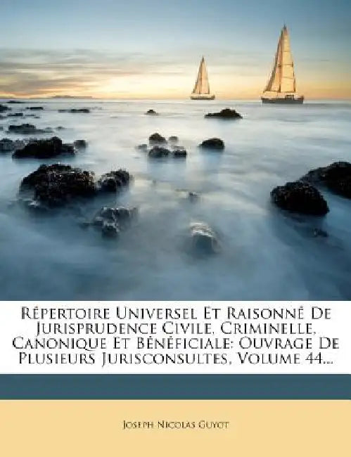 Répertoire Universel Et Raisonné De Jurisprudence Civile, Criminelle, Canonique Et Bénéficiale: Ouvrage De Plusieurs Jurisconsultes, Volume 44... by Joseph Nicolas Guyot
