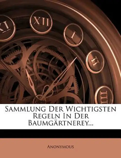 Sammlung Der Wichtigsten Regeln in Der Baumgartnerey...