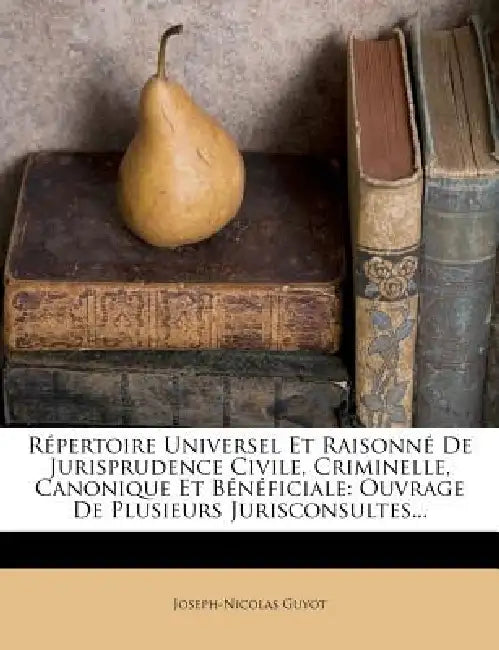 Répertoire Universel Et Raisonné De Jurisprudence Civile, Criminelle, Canonique Et Bénéficiale: Ouvrage De Plusieurs Jurisconsultes... by Joseph-Nicolas Guyot