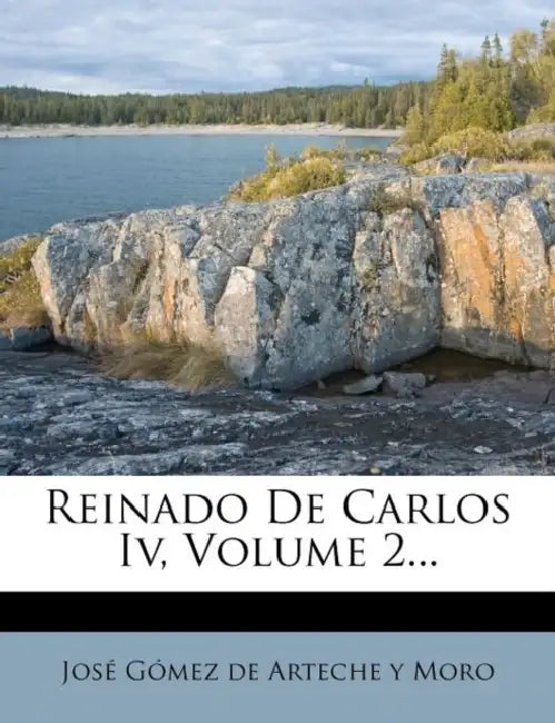 Reinado De Carlos Iv, Volume 2... by José Gómez de Arteche Y Moro