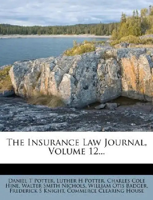 The Insurance Law Journal; Volume 12 by Daniel T. Potter, Luther H. Potter, Charles Cole Hine