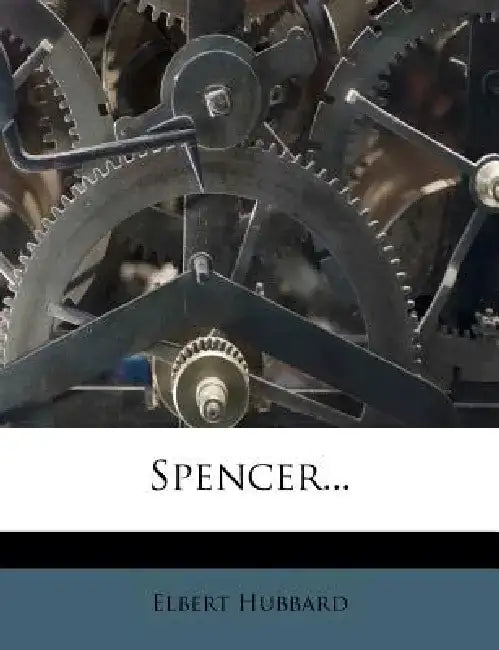 Spencer... by Elbert Hubbard