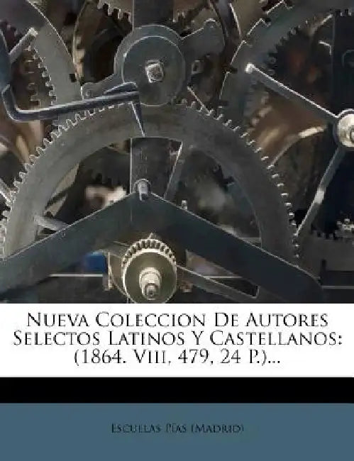 Nueva Coleccion De Autores Selectos Latinos Y Castellanos: (1864. Viii, 479, 24 P.)... by Escuelas Pías (madrid)