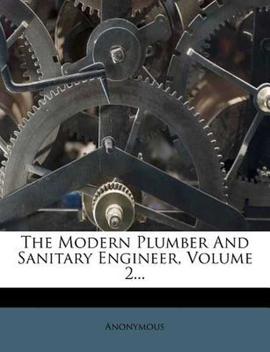 The Modern Plumber and Sanitary Engineer, Volume 2...