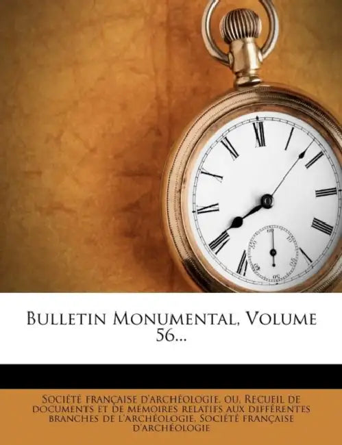 Bulletin Monumental, Volume 56... by Société Française d'Archéologie Ou, Recueil de Documents Et de Mémoires Rel, Société Française d'Archéologie