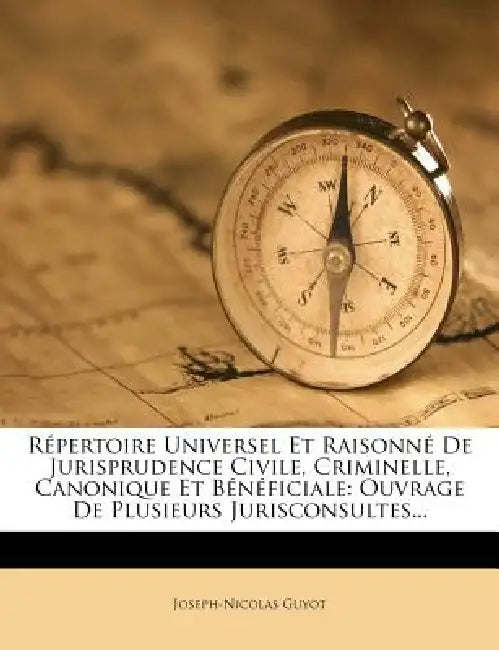 Répertoire Universel Et Raisonné De Jurisprudence Civile, Criminelle, Canonique Et Bénéficiale: Ouvrage De Plusieurs Jurisconsultes... by Joseph-Nicolas Guyot