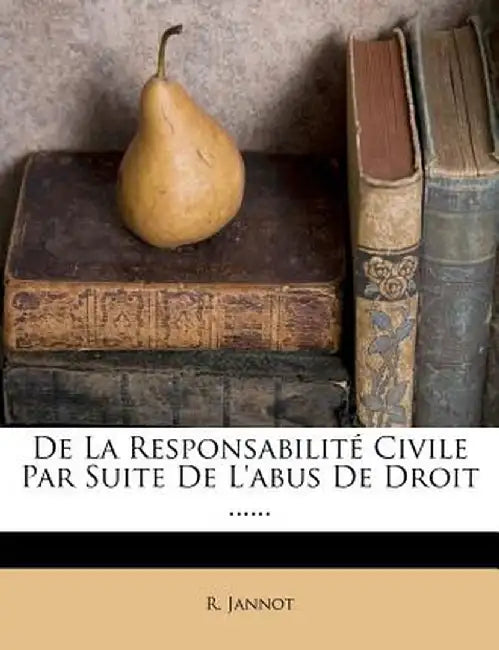 de la Responsabilite Civile Par Suite de L'Abus de Droit ...... by R. Jannot