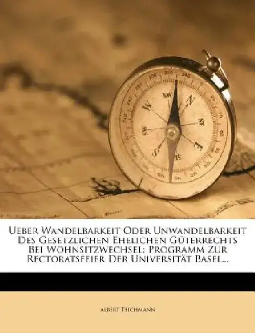 Ueber Wandelbarkeit Oder Unwandelbarkeit Des Gesetzlichen Ehelichen Guterrechts Bei Wohnsitzwechsel. by Albert Teichmann