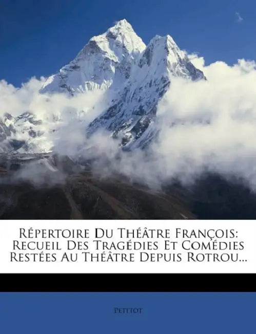 Répertoire Du Théâtre François: Recueil Des Tragédies Et Comédies Restées Au Théâtre Depuis Rotrou... by Petitot