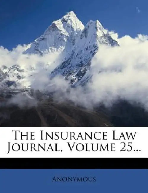 The Insurance Law Journal; Volume 25 by Anonymous
