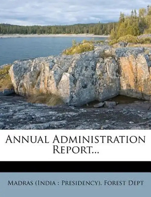 Annual Administration Report... by Madras (India Presidency) Forest Dept