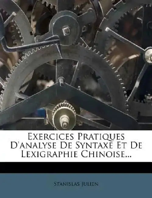 Exercices Pratiques D'Analyse de Syntaxe Et de Lexigraphie Chinoise... by Stanislas Julien