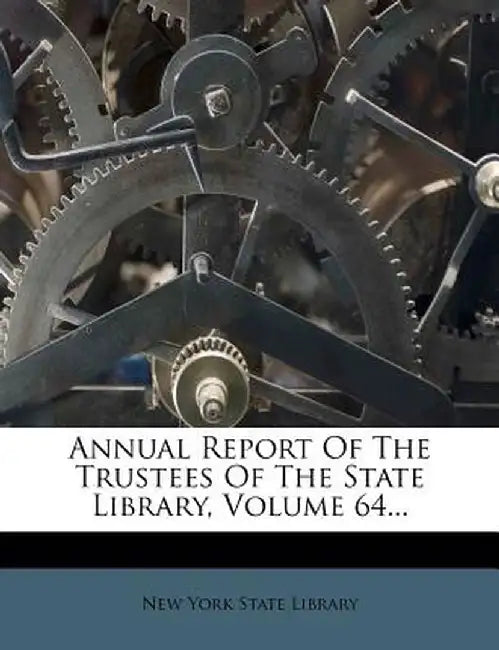 Annual Report of the Trustees of the State Library, Volume 64... by New York State Library