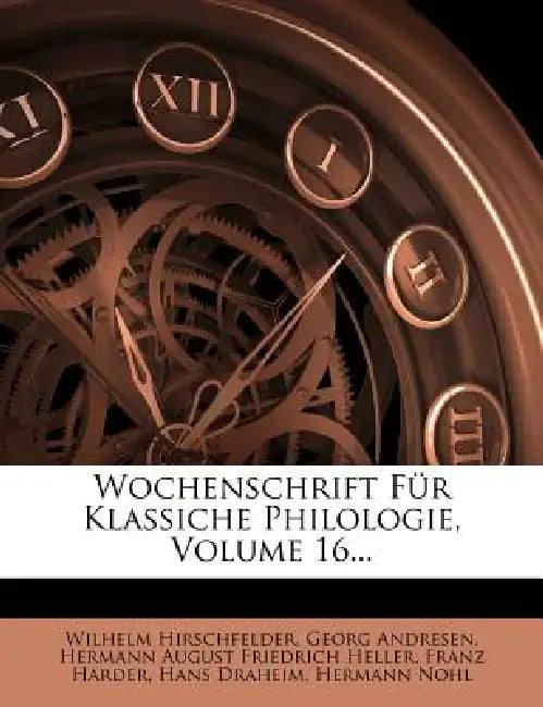 Wochenschrift für klassiche Philologie. by Wilhelm Hirschfelder, Georg Andresen, Hermann August Friedrich Heller