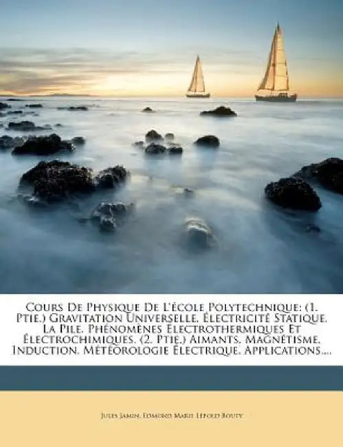 Cours de Physique de L' Cole Polytechnique: (1. Ptie.) Gravitation Universelle. Lectricit Statique. La Pile. PH Nom Nes Lectrothermiques Et Lectrochim by Jules Jamin