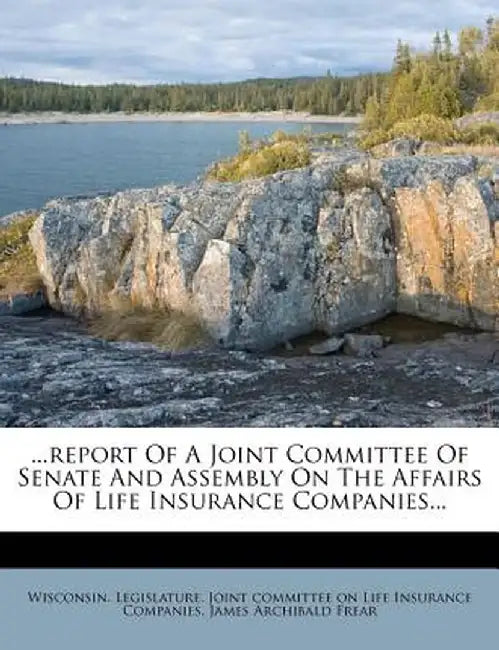...Report of a Joint Committee of Senate and Assembly on the Affairs of Life Insurance Companies...
