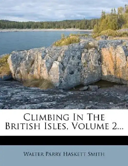 Climbing in the British Isles, Volume 2... by Walter Parry Haskett Smith