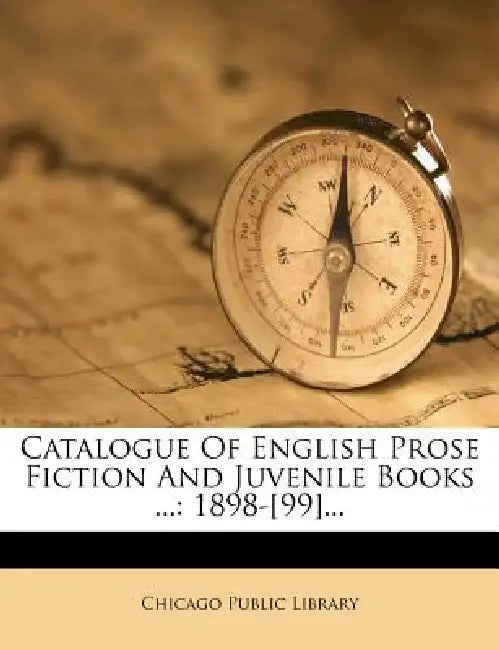 Catalogue Of English Prose Fiction And Juvenile Books ...: 1898-[99] by Chicago Public Library