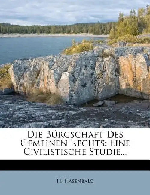 Die Bürgschaft des gemeinen Rechts. Eine civilistische Studie by H. Hasenbalg
