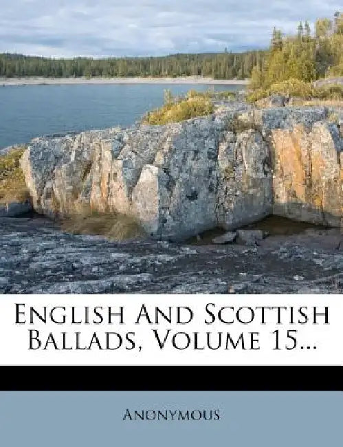 English And Scottish Ballads; Volume 15 by Anonymous