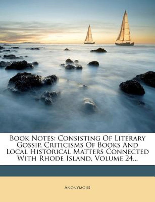 Book Notes: Consisting of Literary Gossip, Criticisms of Books and Local Historical Matters Connected with Rhode Island, Volume 24