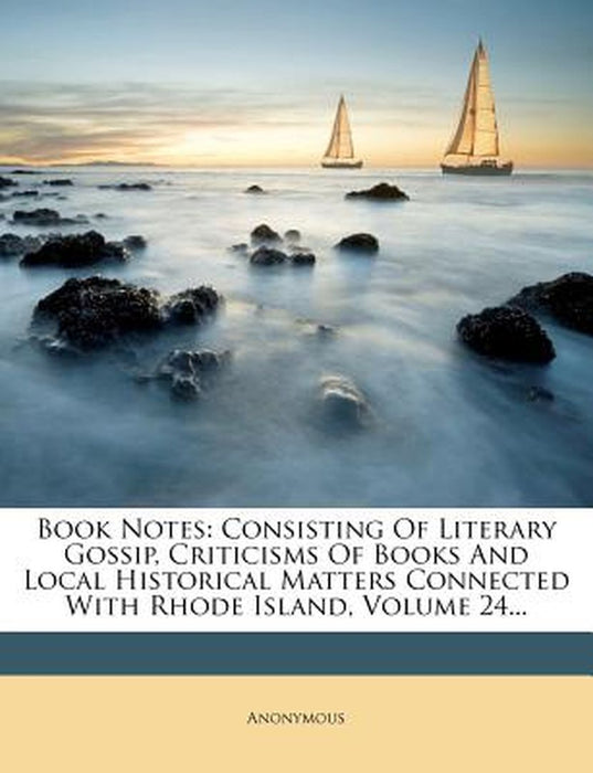 Book Notes: Consisting of Literary Gossip, Criticisms of Books and Local Historical Matters Connected with Rhode Island, Volume 24