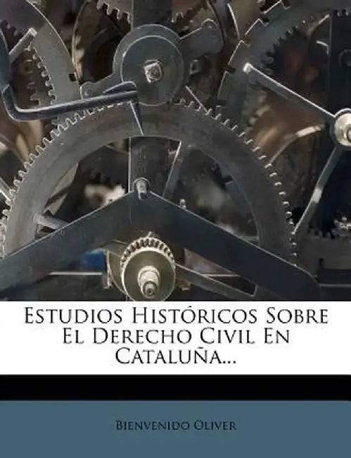 Estudios Hist Ricos Sobre El Derecho Civil En Catalu A... by Bienvenido Oliver
