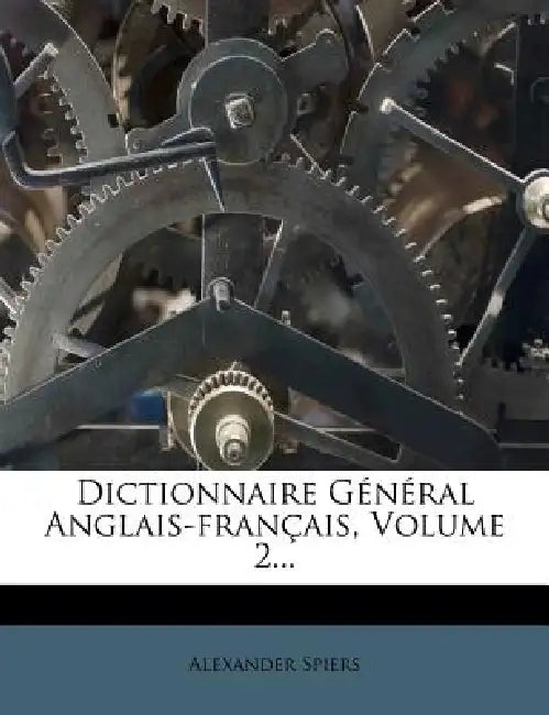Dictionnaire Général Anglais-français; Volume 2 by Alexander Spiers