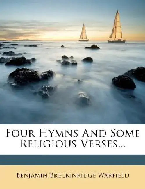 Four Hymns and Some Religious Verses... by Benjamin Breckinridge Warfield