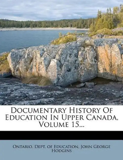 Documentary History of Education in Upper Canada, Volume 15...
