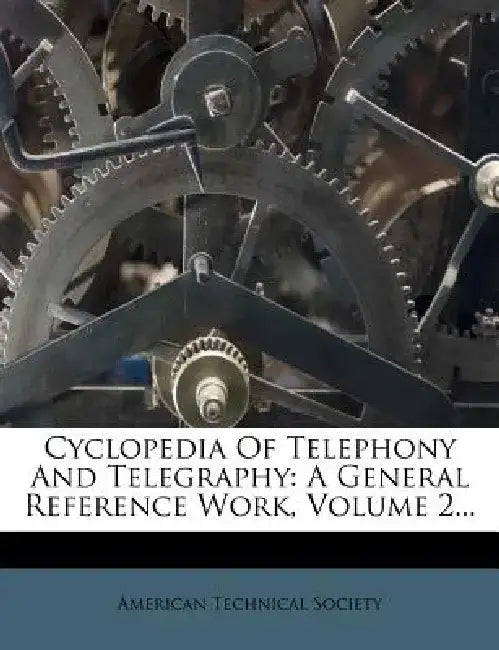 Cyclopedia of Telephony and Telegraphy: A General Reference Work, Volume 2... by American Technical Society