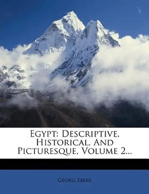 Egypt: Descriptive, Historical, and Picturesque, Volume 2... by Georg Ebers