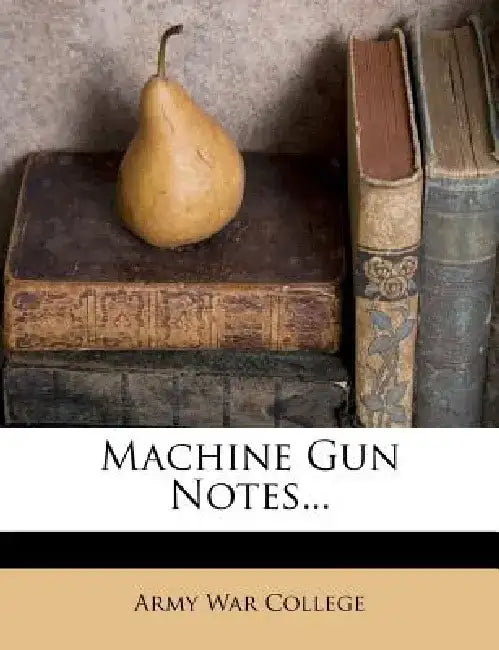 Machine Gun Notes... by Army War College