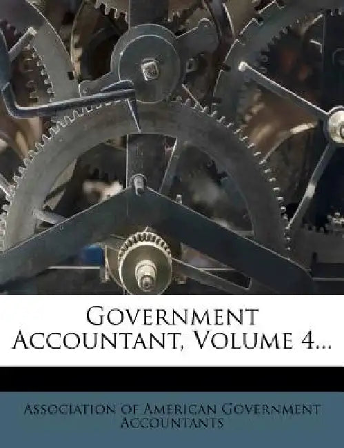 Government Accountant; Volume 4 by Association of American Government Accou
