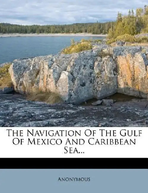 The Navigation Of The Gulf Of Mexico And Caribbean Sea by Anonymous