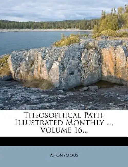 Theosophical Path: Illustrated Monthly ...; Volume 16 by Anonymous
