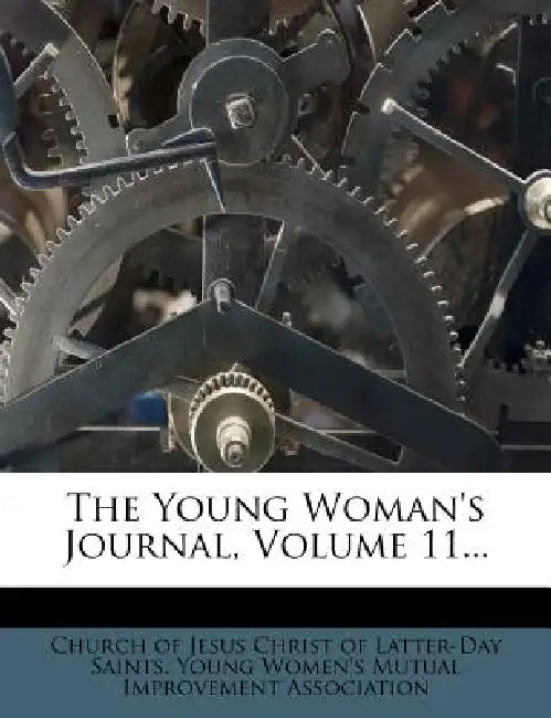 The Young Woman's Journal; Volume 11 by Church of Jesus Christ of Latter-Day Sai