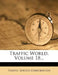 Traffic World; Volume 18 by Traffic Service Corporation
