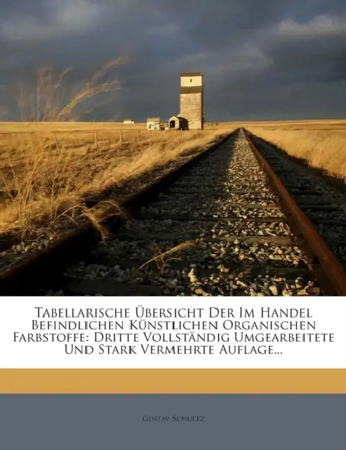Tabellarische Ubersicht Der Im Handel Befindlichen Kunstlichen Organischen Farbstoffe: Dritte Vollstandig Umgearbeitete Und Stark Vermehrte Auflage... by Gustav Schultz