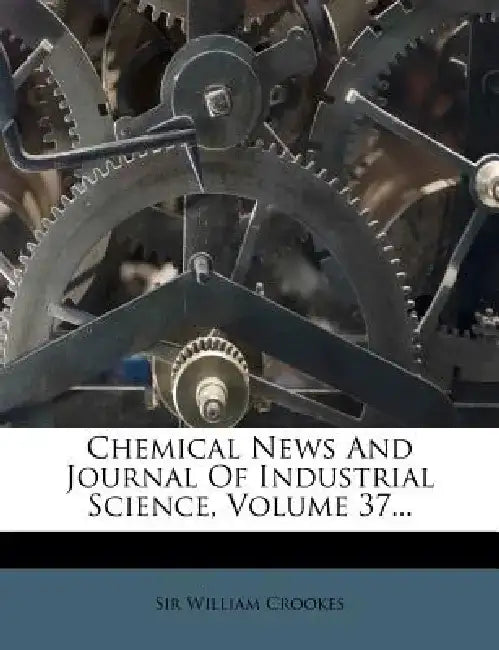 Chemical News and Journal of Industrial Science, Volume 37... by William Crookes